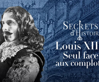 Replay Secrets d'Histoire - Louis XIII : seul face aux complots !