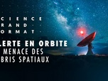 Replay Science grand format - Alerte en orbite : la menace des débris spatiaux