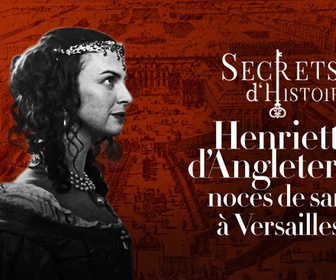 Replay Secrets d'Histoire - Henriette d'Angleterre : noces de sang à Versailles