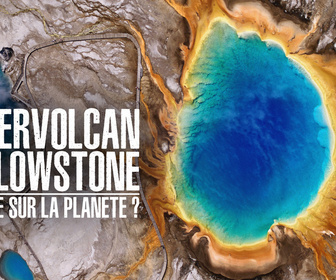 Replay Supervolcan Yellowstone : menace sur la planète ?