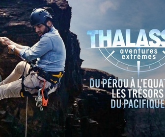 Replay Thalassa, aventures extrêmes - Du Pérou à l'Equateur : les trésors du Pacifique