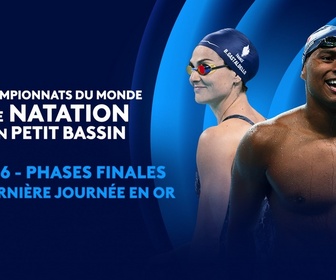 Replay Championnats du Monde de Natation petit bassin - 6e jour - Phases finales