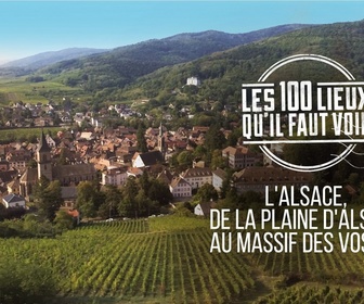 Replay Les 100 lieux qu'il faut voir - L'Alsace, de la plaine d'Alsace au massif des Vosges