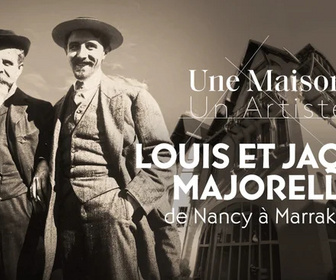 Replay Une maison, un artiste - Louis et Jacques Majorelle, de Nancy à Marrakech