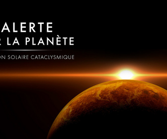 Replay Alerte sur la planète ! - S1E6 - Éruption solaire cataclysmique