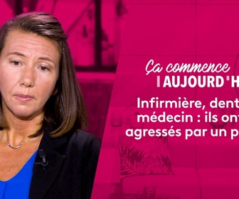 Replay Ça commence aujourd'hui - Infirmière, dentiste, médecin : ils ont été agressés par un patient